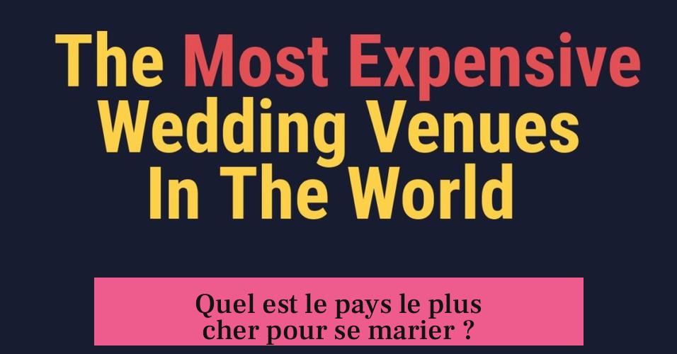 Quel est le pays le plus cher pour se marier ?