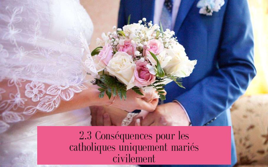 2.3 Conséquences pour les catholiques uniquement mariés civilement