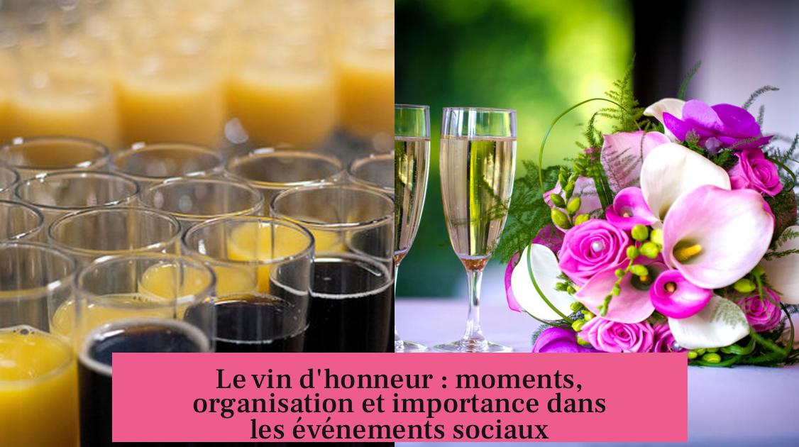 Le vin d'honneur : moments, organisation et importance dans les événements sociaux
