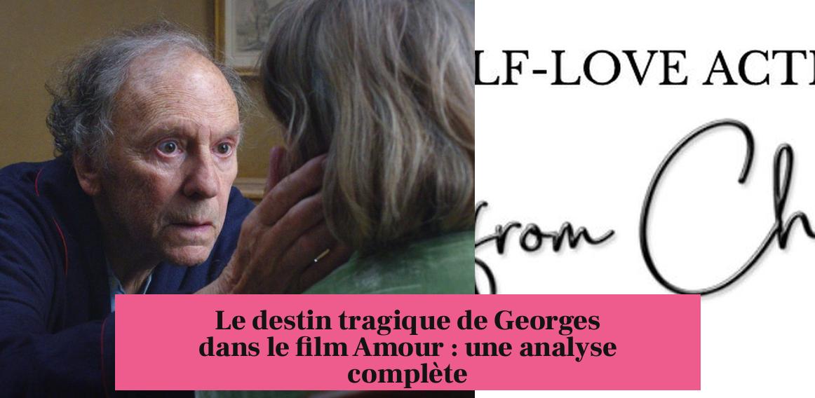 Le destin tragique de Georges dans le film Amour : une analyse complète