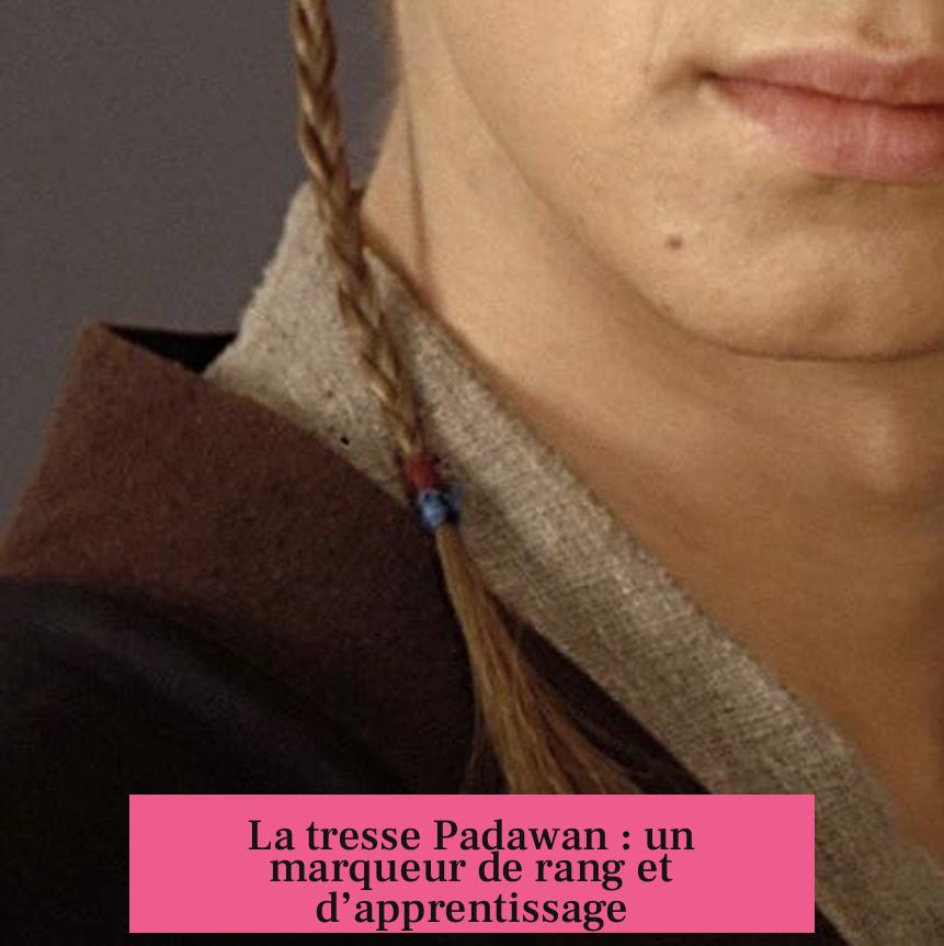 La tresse Padawan : un marqueur de rang et d’apprentissage