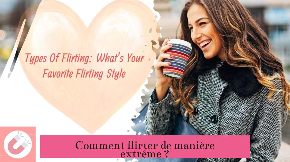 Comment flirter de manière extrême ?