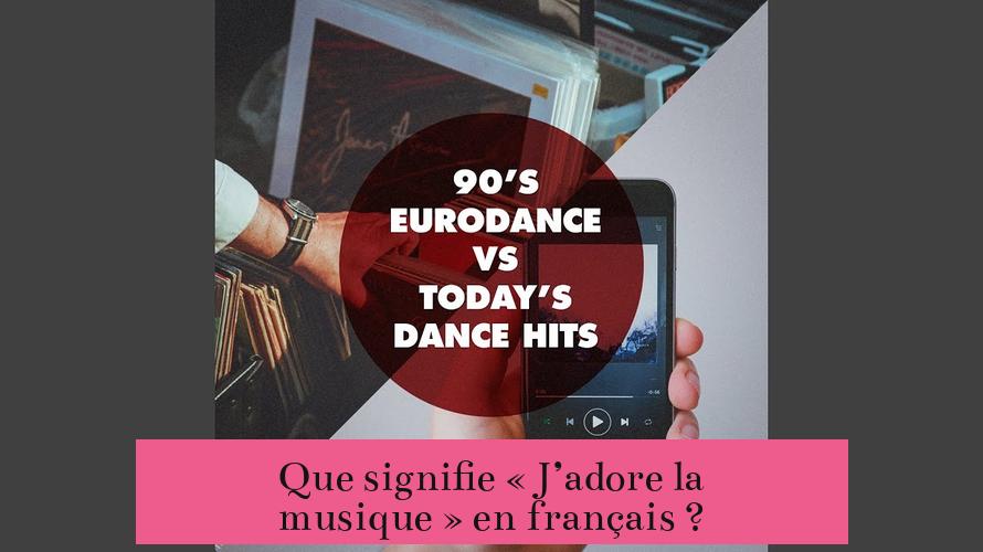 Que signifie « J’adore la musique » en français ?