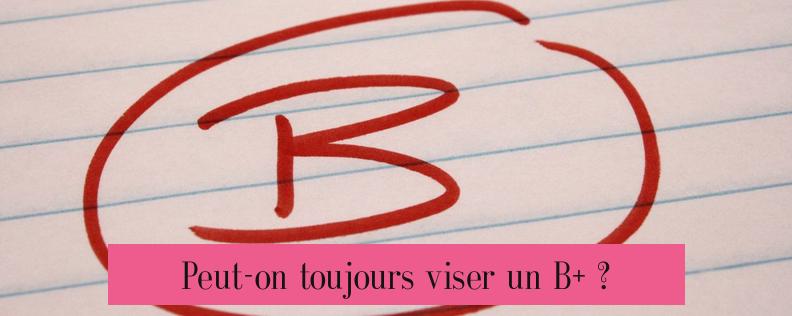Peut-on toujours viser un B+ ?