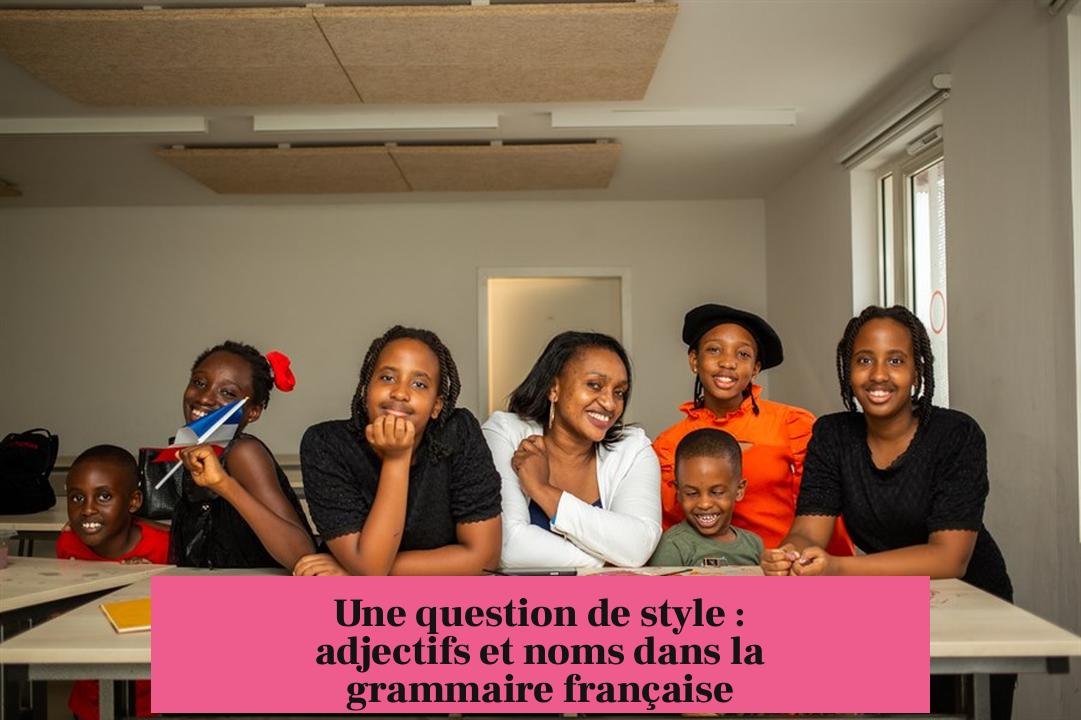 Une question de style : adjectifs et noms dans la grammaire française