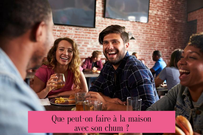 Que peut-on faire à la maison avec son chum ?
