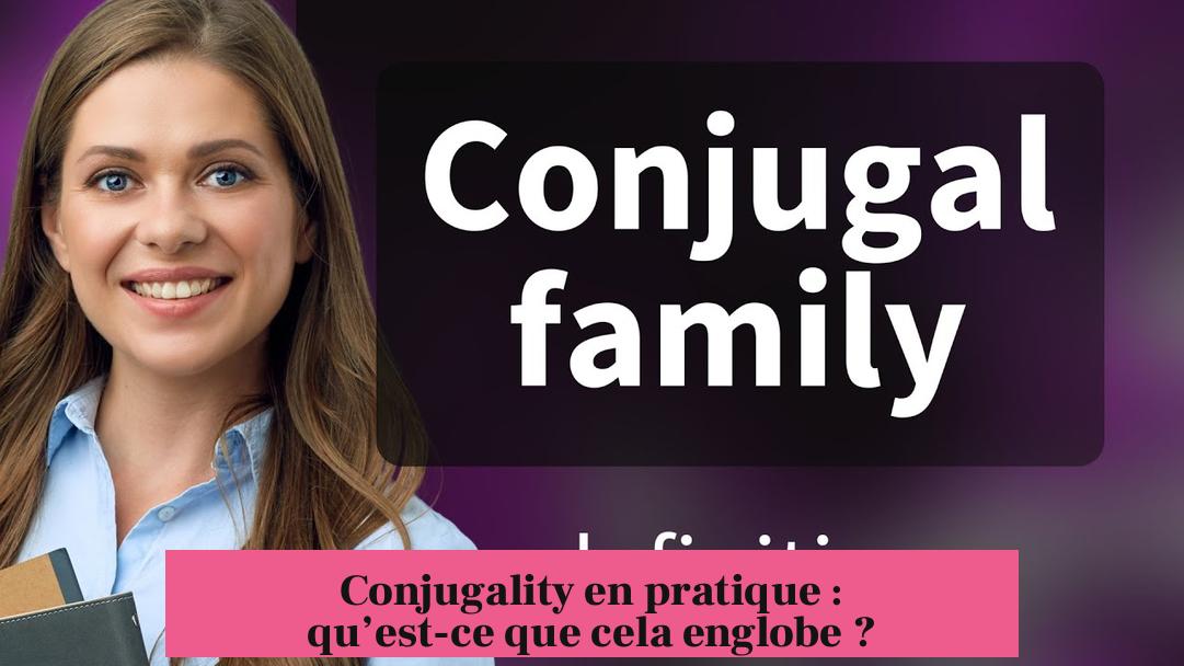 Conjugality en pratique : qu’est-ce que cela englobe ?
