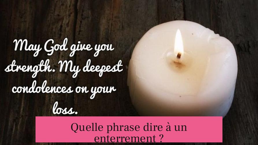 Quelle phrase dire à un enterrement ?