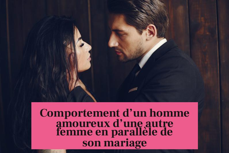 Comportement d’un homme amoureux d’une autre femme en parallèle de son mariage