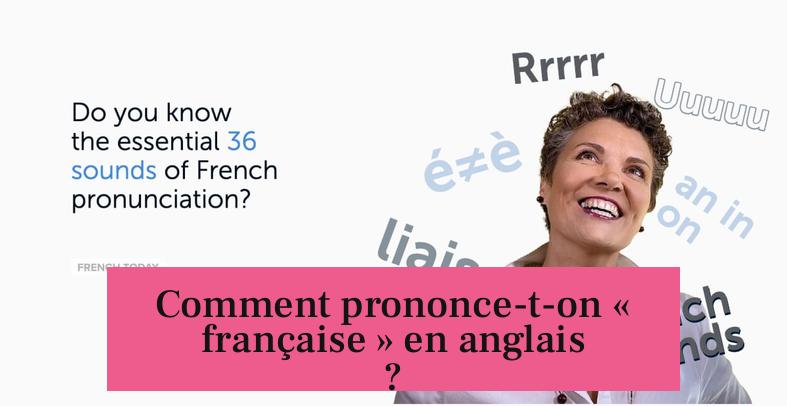 Comment prononce-t-on « française » en anglais ?