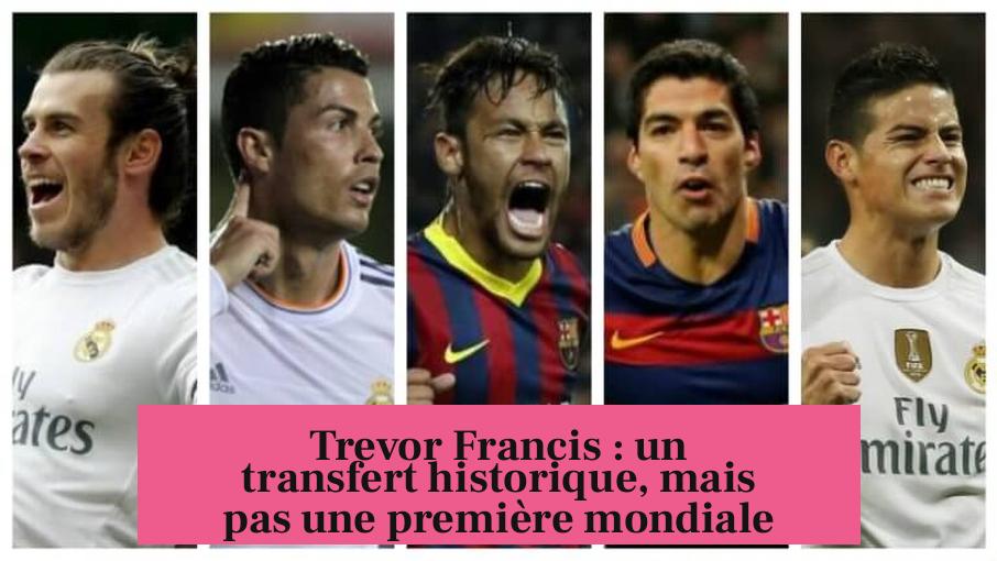 Trevor Francis : un transfert historique, mais pas une première mondiale