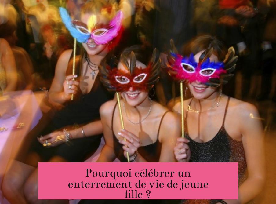 Pourquoi célébrer un enterrement de vie de jeune fille ?