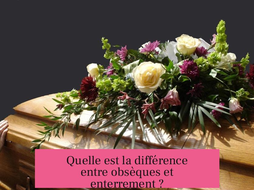 Quelle est la différence entre obsèques et enterrement ?