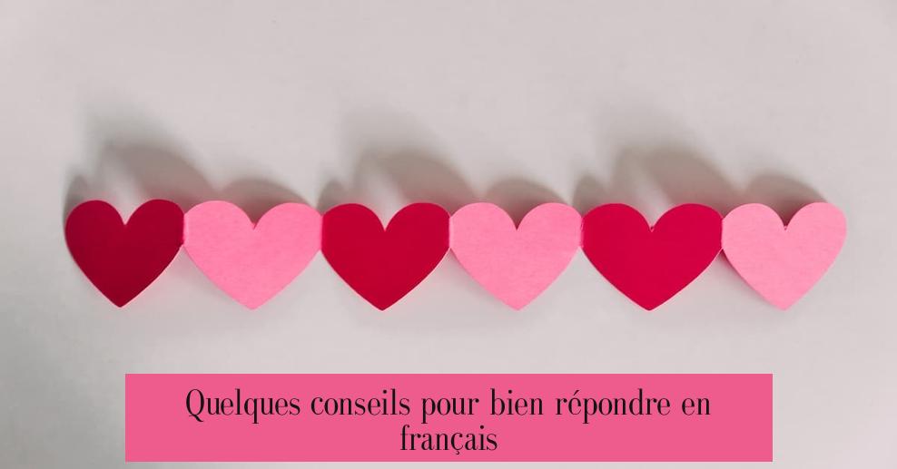 Quelques conseils pour bien répondre en français