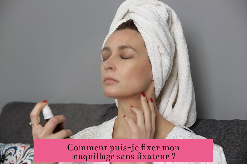 Comment puis-je fixer mon maquillage sans fixateur ?