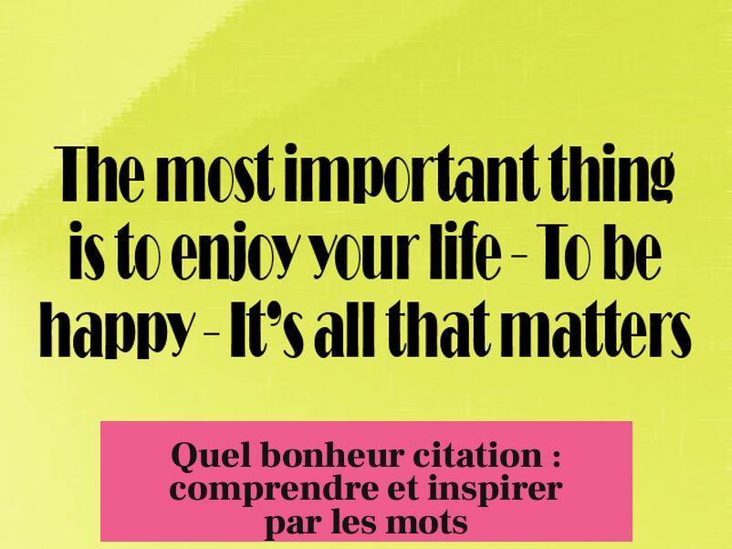 Quel bonheur citation : comprendre et inspirer par les mots