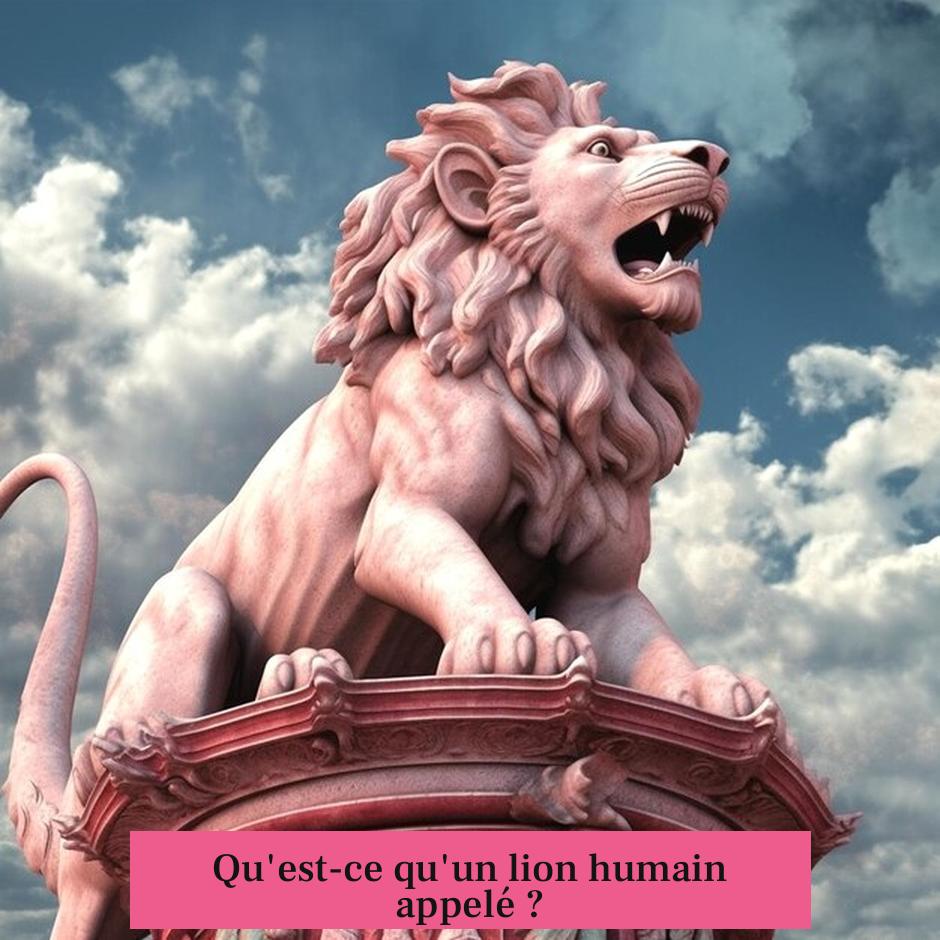 Qu'est-ce qu'un lion humain appelé ?