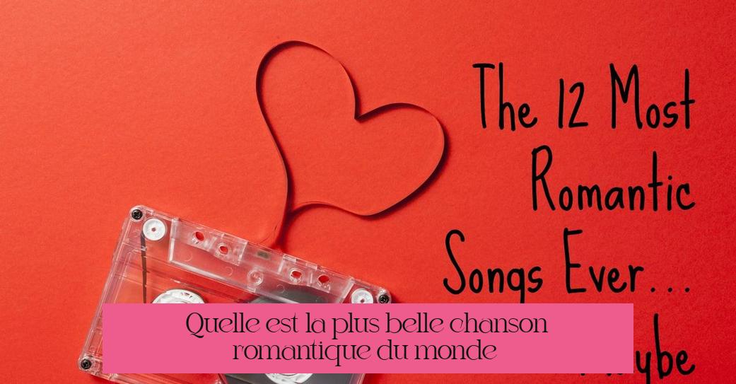 Quelle est la plus belle chanson romantique du monde ?
