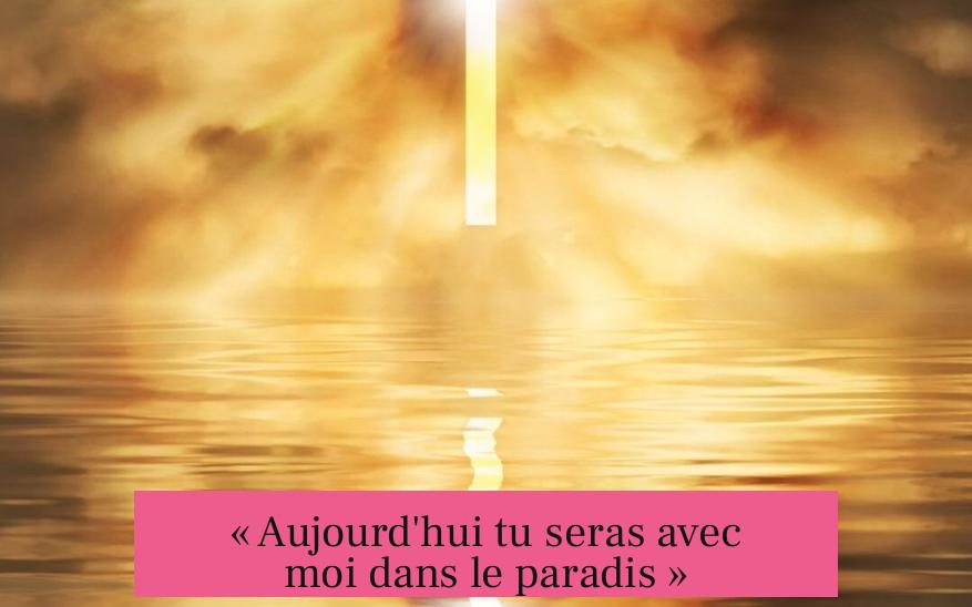 « Aujourd'hui tu seras avec moi dans le paradis »