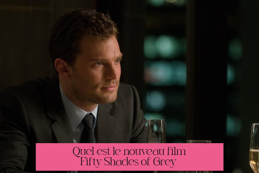 Quel est le nouveau film Fifty Shades of Grey ?