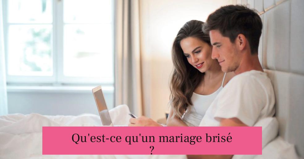 Qu'est-ce qu'un mariage brisé ?