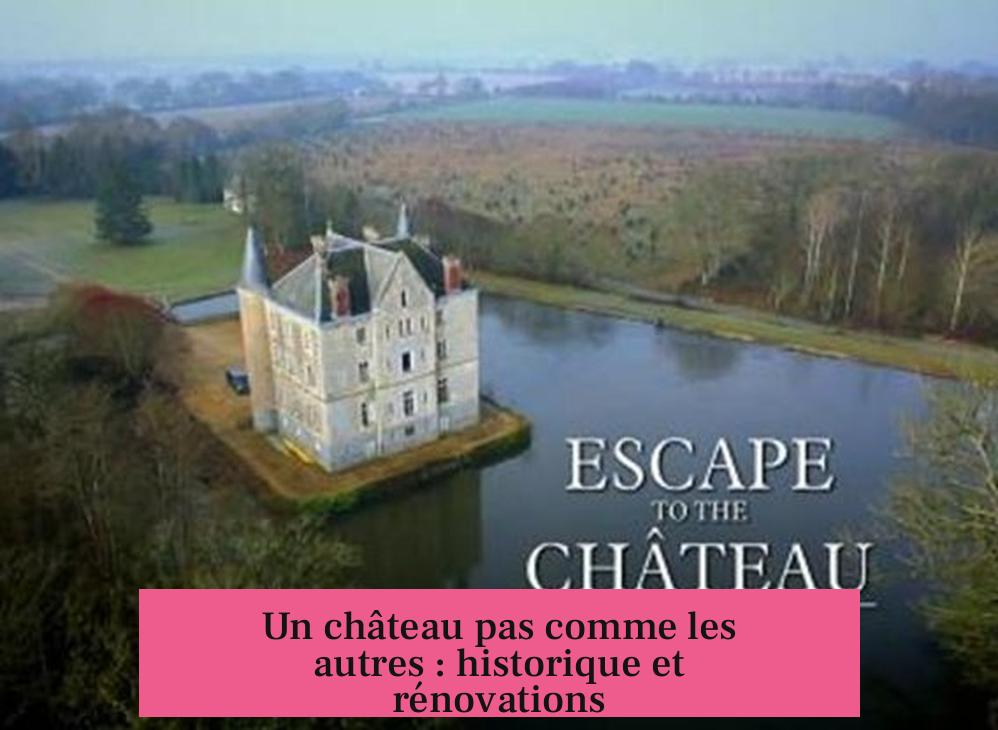 Un château pas comme les autres : historique et rénovations
