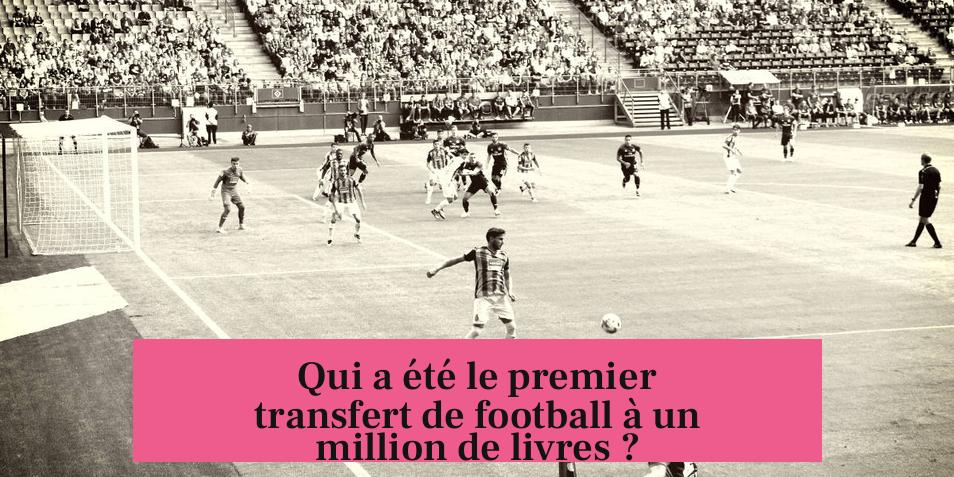 Qui a été le premier transfert de football à un million de livres ?