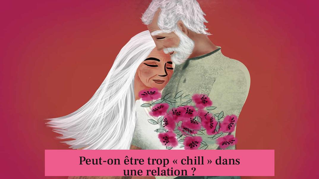 Peut-on être trop « chill » dans une relation ?