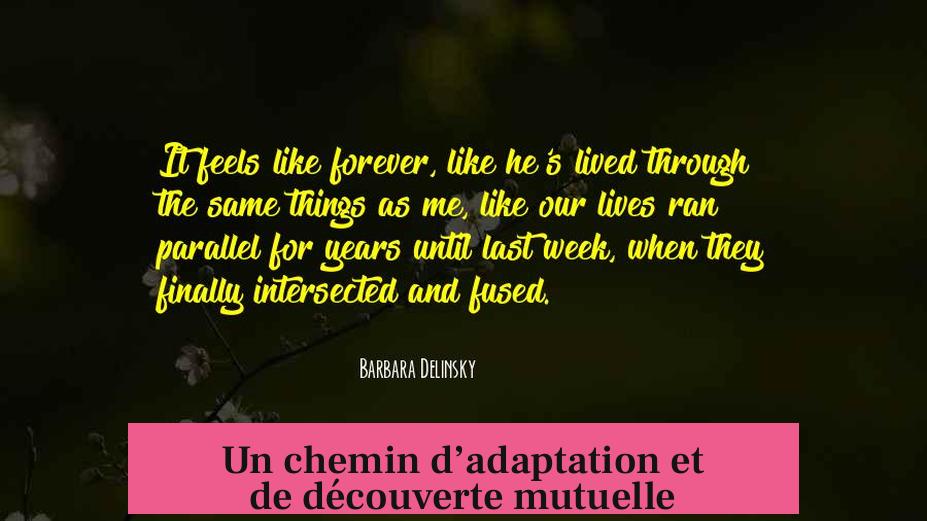 Un chemin d’adaptation et de découverte mutuelle