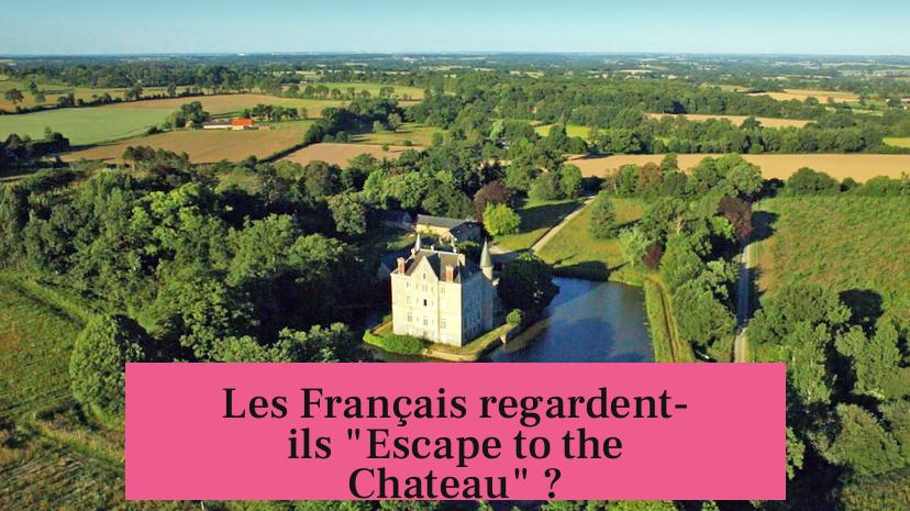 Les Français regardent-ils "Escape to the Chateau" ?