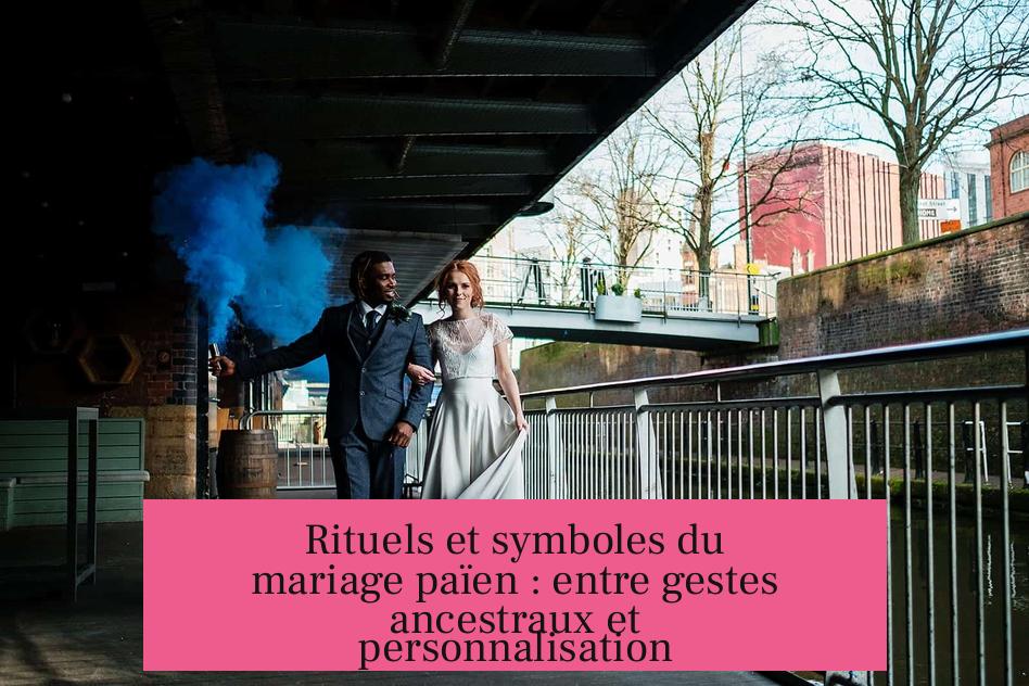 Rituels et symboles du mariage païen : entre gestes ancestraux et personnalisation
