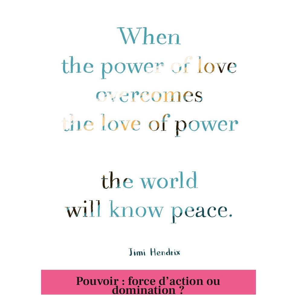 Pouvoir : force d’action ou domination ?