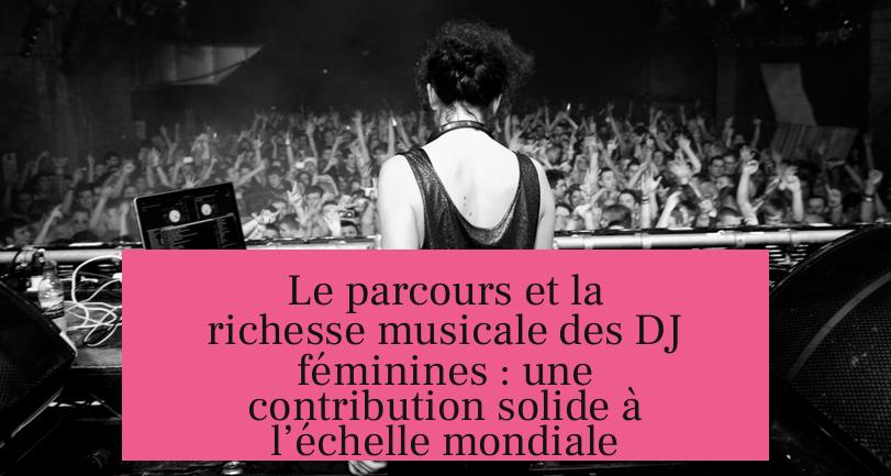 Le parcours et la richesse musicale des DJ féminines : une contribution solide à l’échelle mondiale