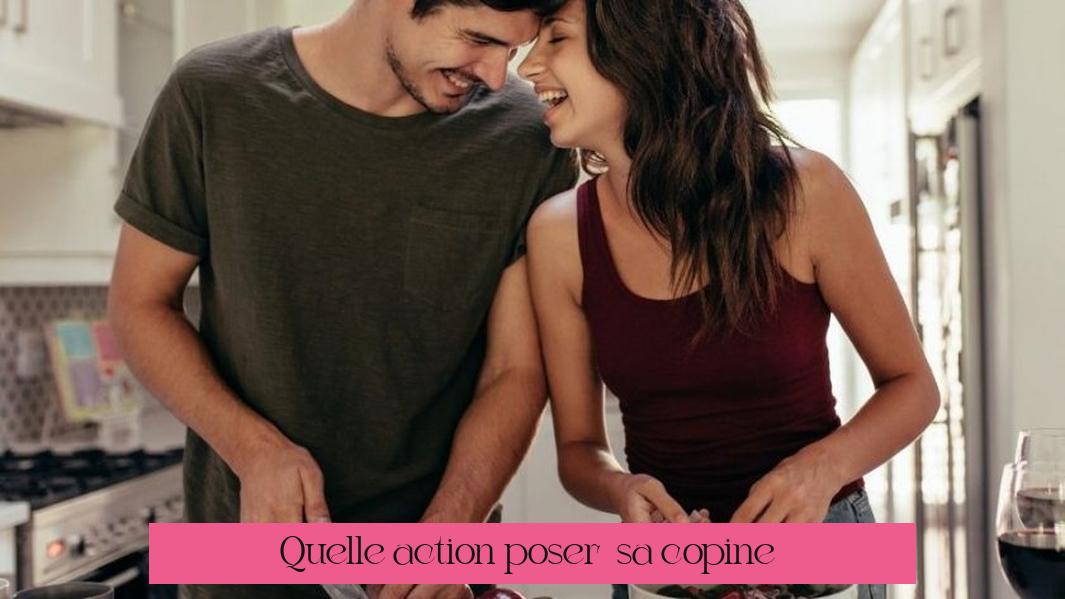 Quelle action poser à sa copine ?