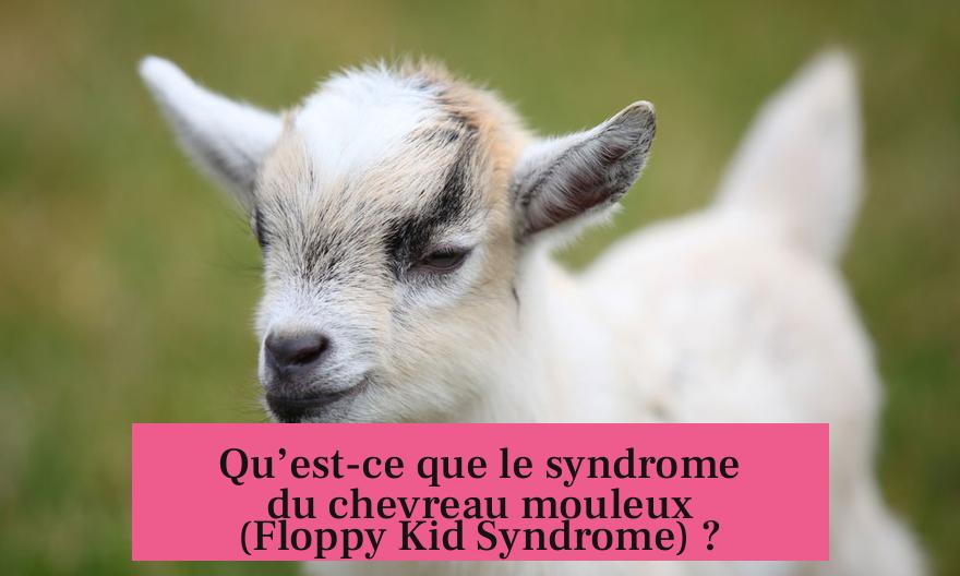 Qu’est-ce que le syndrome du chevreau mouleux (Floppy Kid Syndrome) ?