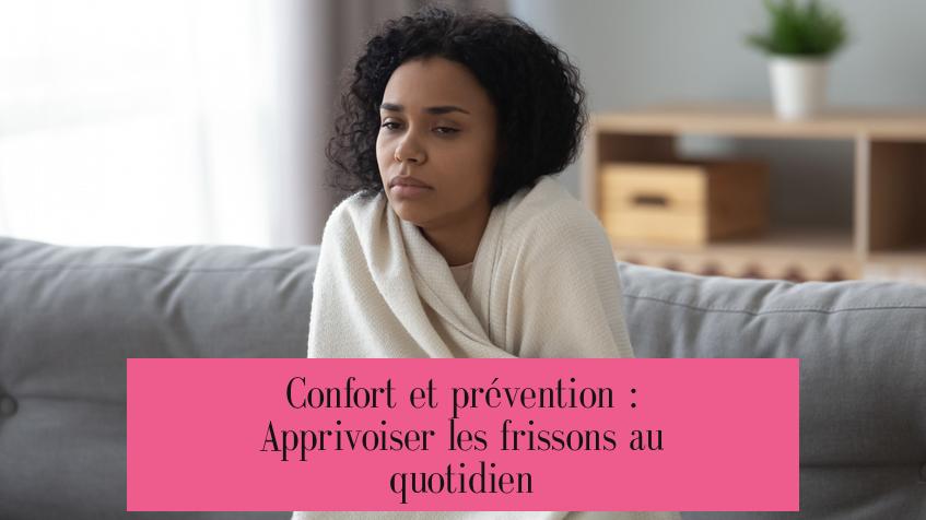 Confort et prévention : Apprivoiser les frissons au quotidien