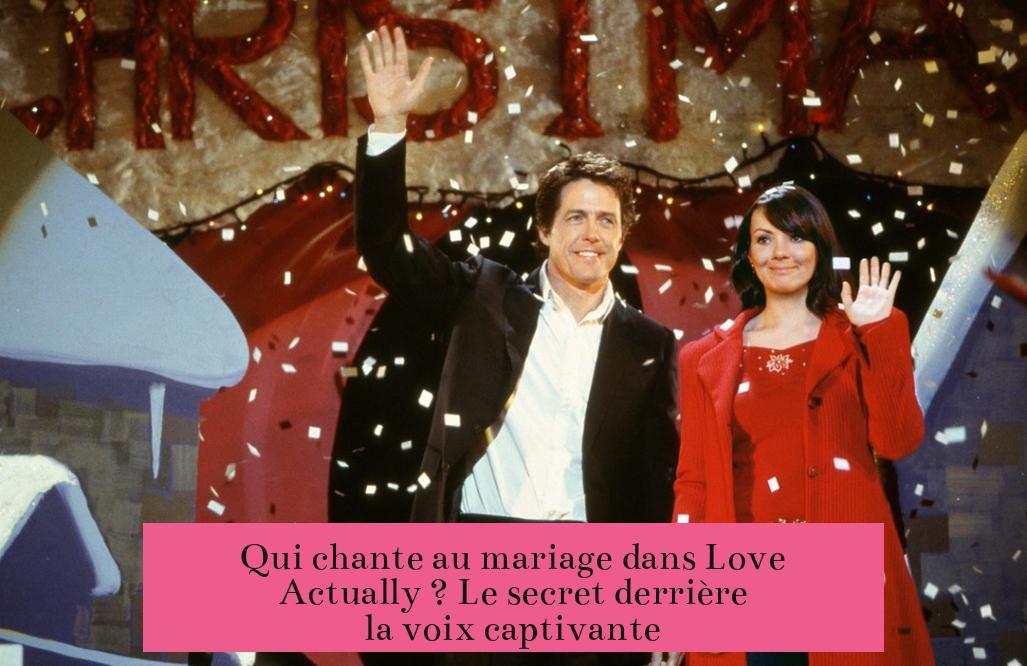 Qui chante au mariage dans Love Actually ? Le secret derrière la voix captivante