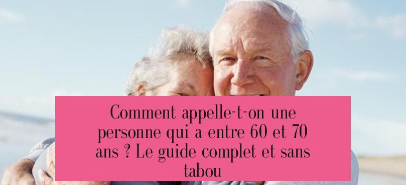 Comment appelle-t-on une personne qui a entre 60 et 70 ans ? Le guide complet et sans tabou