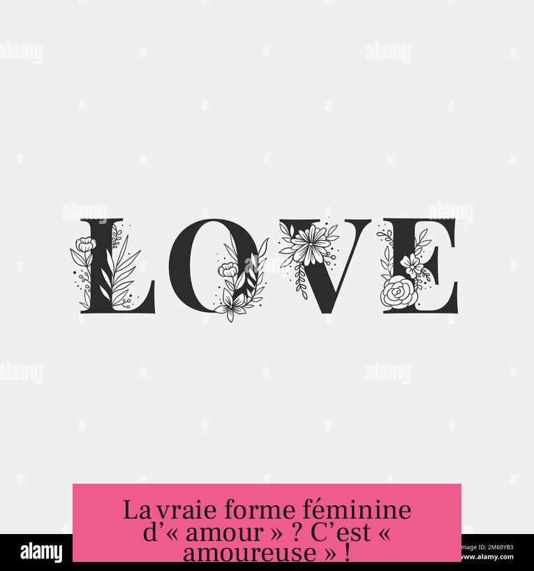 La vraie forme féminine d’« amour » ? C’est « amoureuse » !
