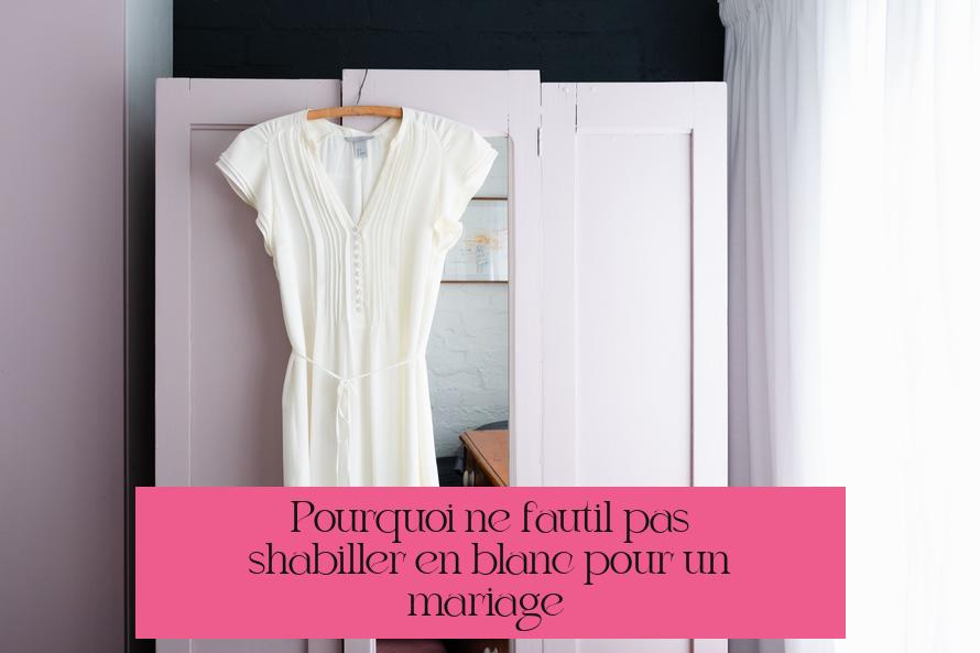 Pourquoi ne faut-il pas s'habiller en blanc pour un mariage ?