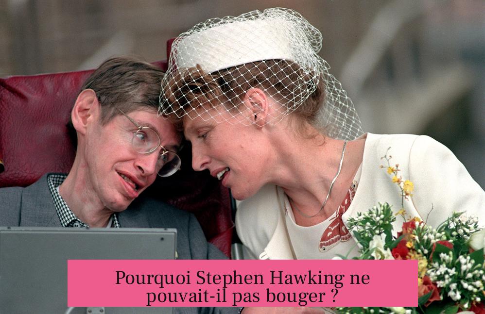 Pourquoi Stephen Hawking ne pouvait-il pas bouger ?