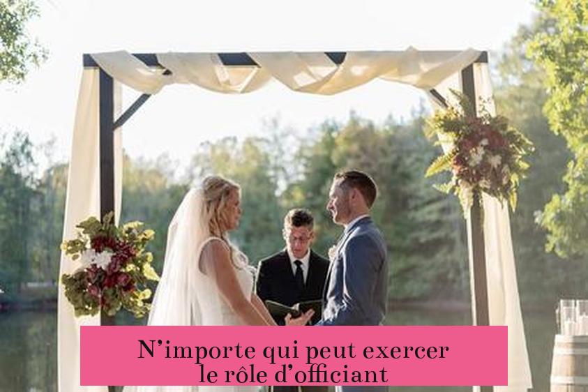 N’importe qui peut exercer le rôle d’officiant