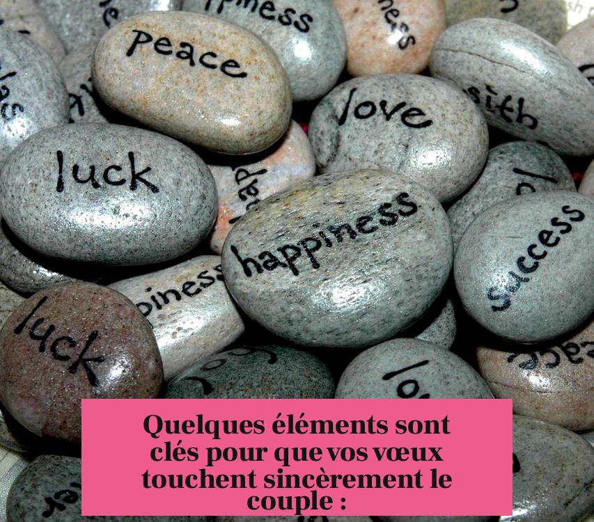 Quelques éléments sont clés pour que vos vœux touchent sincèrement le couple :