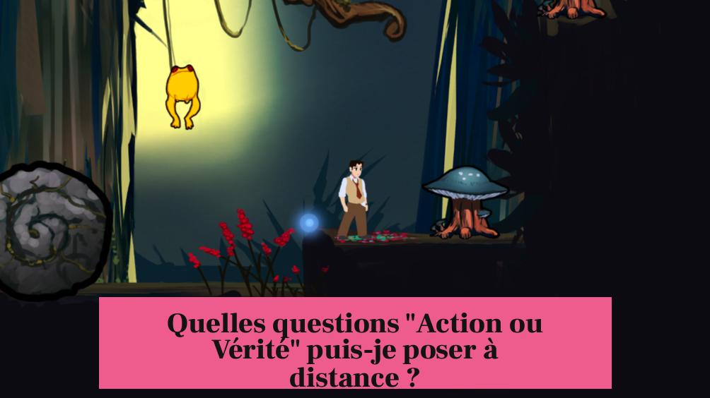Quelles questions "Action ou Vérité" puis-je poser à distance ?