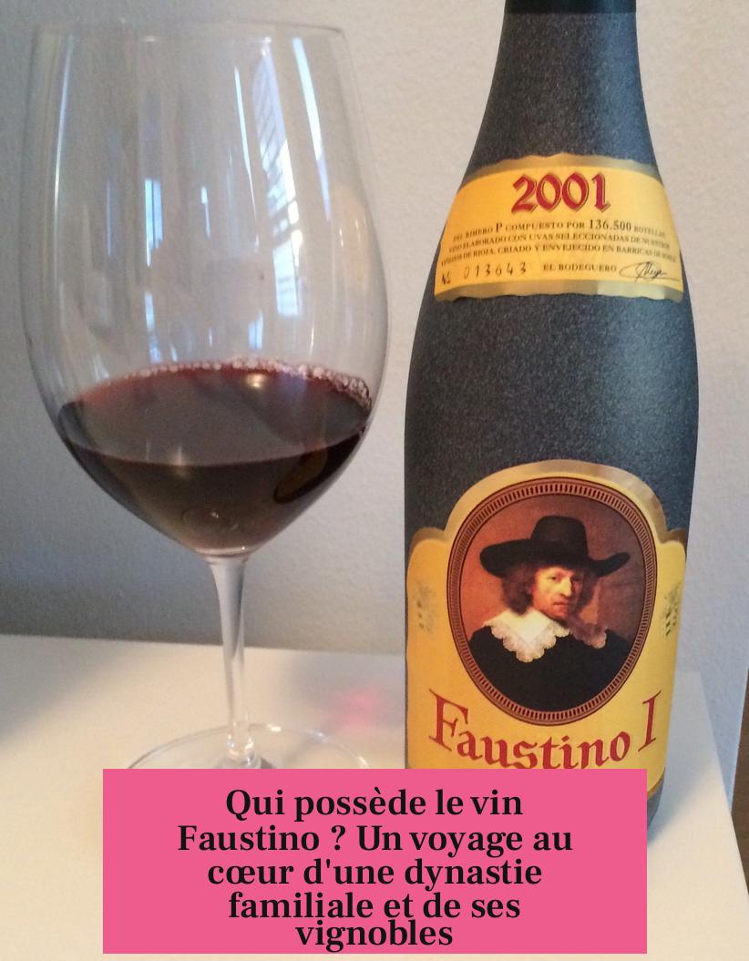 Qui possède le vin Faustino ? Un voyage au cœur d'une dynastie familiale et de ses vignobles