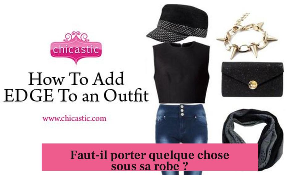 Faut-il porter quelque chose sous sa robe ?