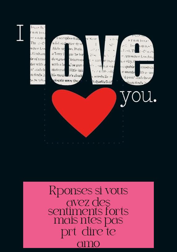 Réponses si vous avez des sentiments forts mais n’êtes pas prêt à dire "te amo"