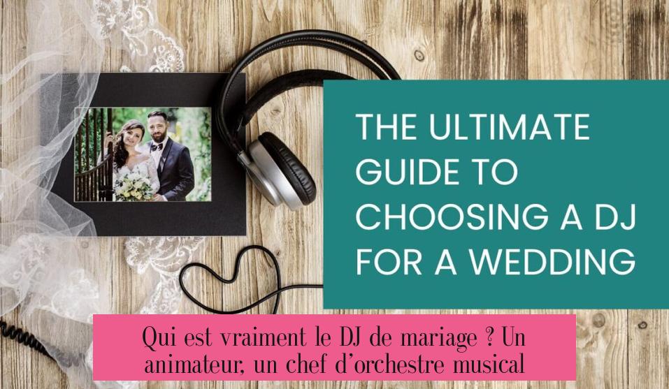 Qui est vraiment le DJ de mariage ? Un animateur, un chef d’orchestre musical