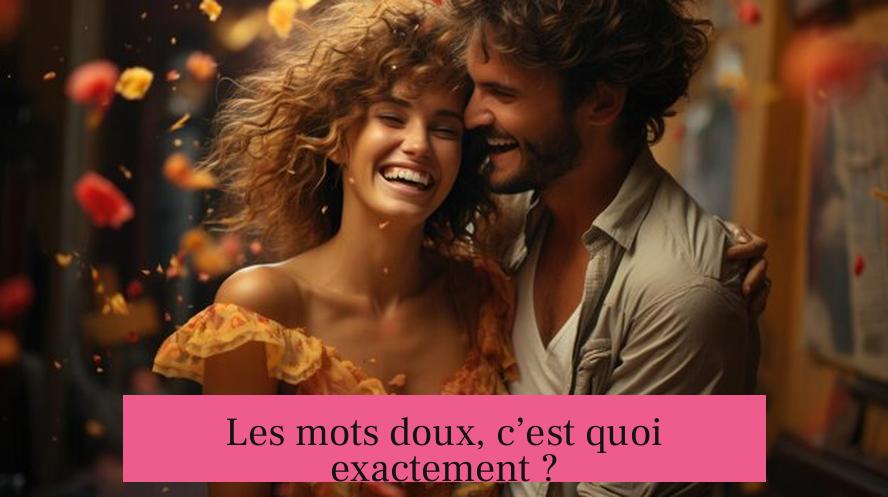 Les mots doux, c’est quoi exactement ?