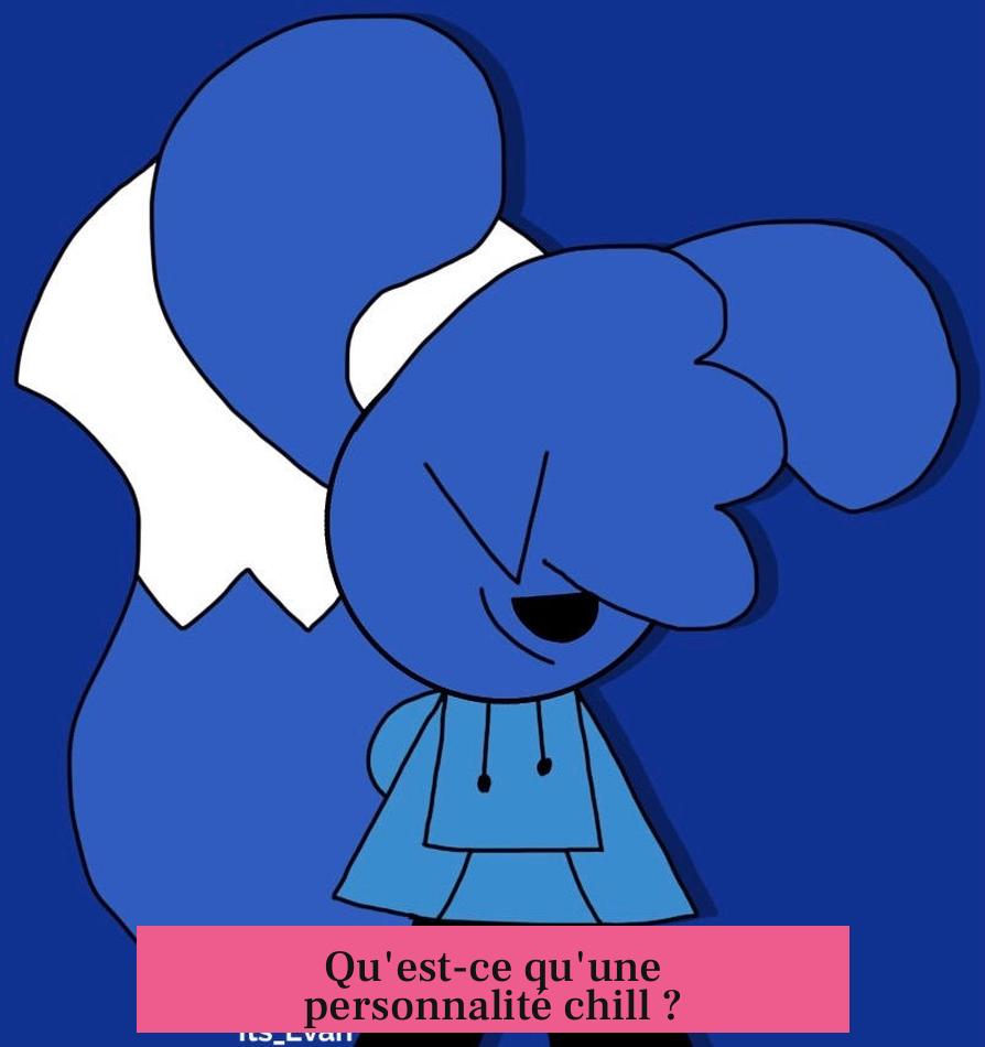 Qu'est-ce qu'une personnalité chill ?
